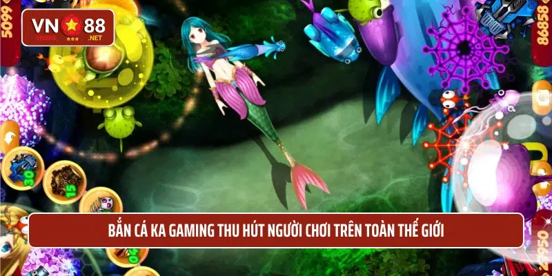 Bắn cá KA Gaming thu hút người chơi trên toàn thế giới