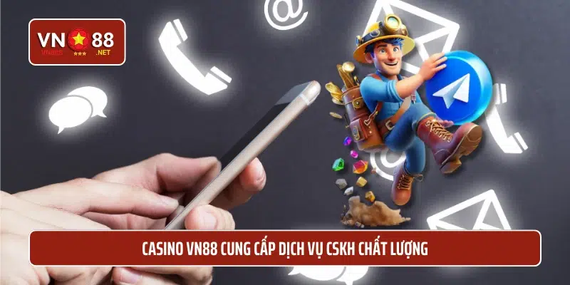 Casino VN88 cung cấp dịch vụ CSKH chất lượng