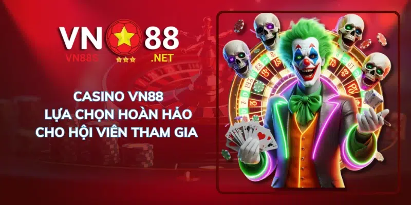 casino vn88 lựa chọn hoàn hảo cho hội viên tham gia 