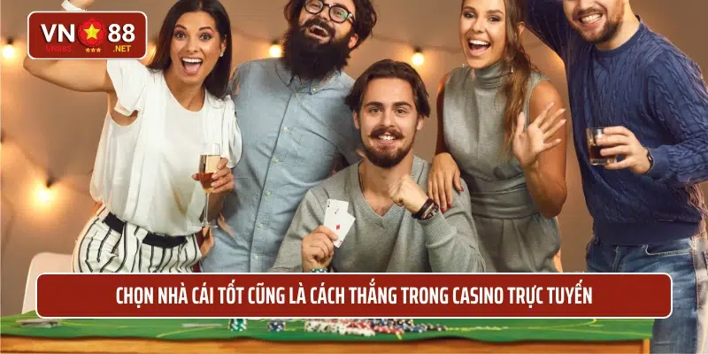 Chọn nhà cái tốt cũng là cách thắng trong casino trực tuyến