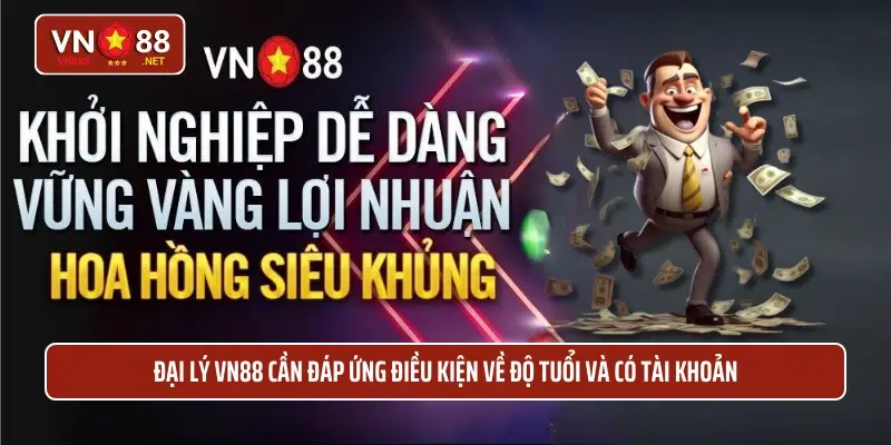 Đại lý VN88 cần đáp ứng điều kiện về độ tuổi và có tài khoản 