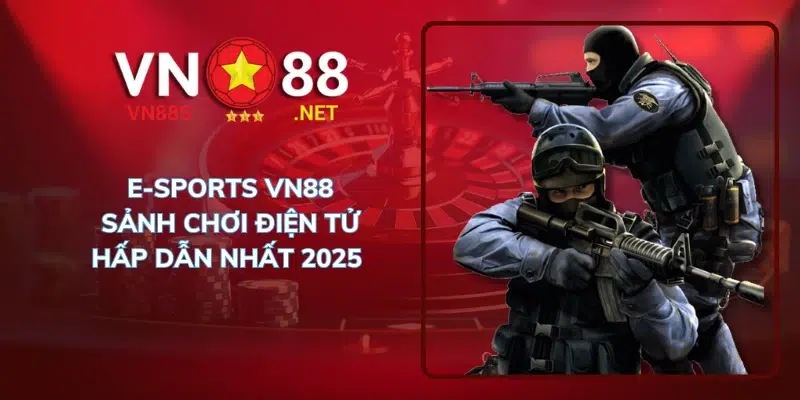 E-SPORTS VN88 sảnh chơi điện tử hấp dẫn nhất 2025