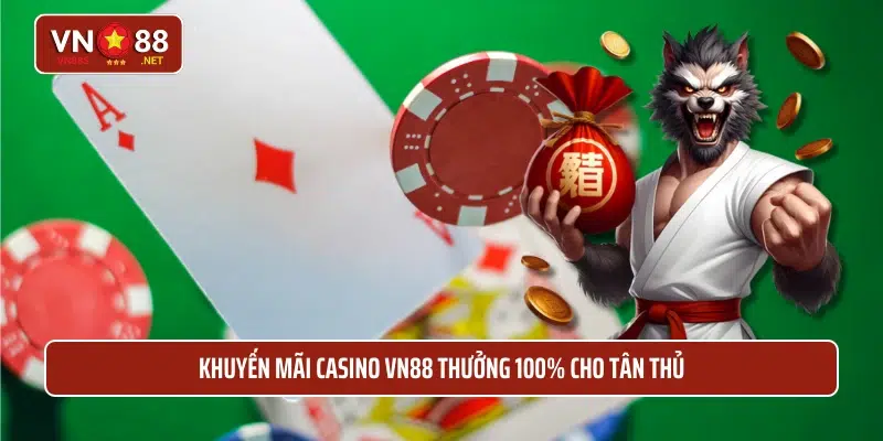 Khuyến mãi casino VN88 thưởng 100% cho tân thủ 