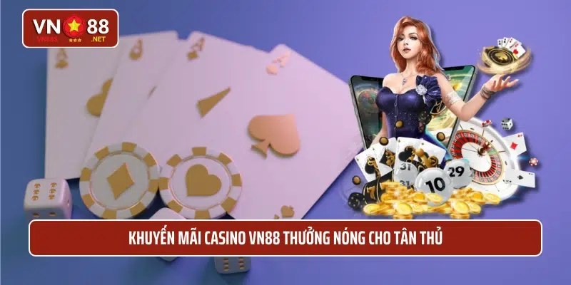 Khuyến mãi casino VN88 thưởng nóng cho tân thủ 