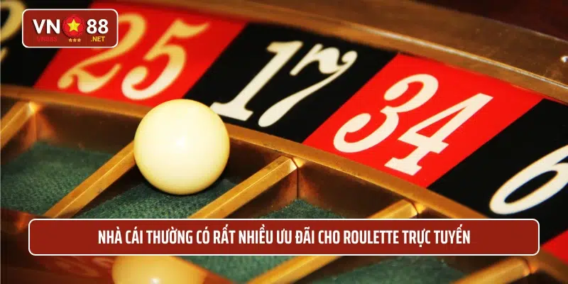 Nhà cái thường có rất nhiều ưu đãi cho Roulette trực tuyến