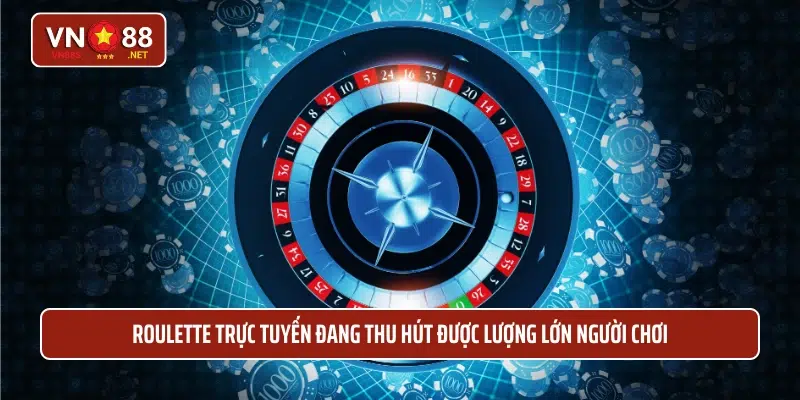 Roulette trực tuyến đang thu hút được lượng lớn người chơi