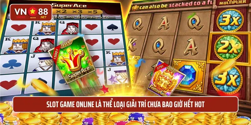 Slot game online là thể loại giải trí chưa bao giờ hết hot 