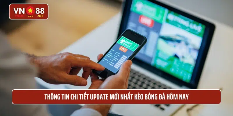 Thông tin chi tiết update mới nhất kèo bóng đá hôm nay