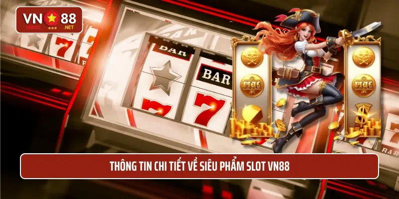 Thông tin chi tiết về siêu phẩm slot VN88