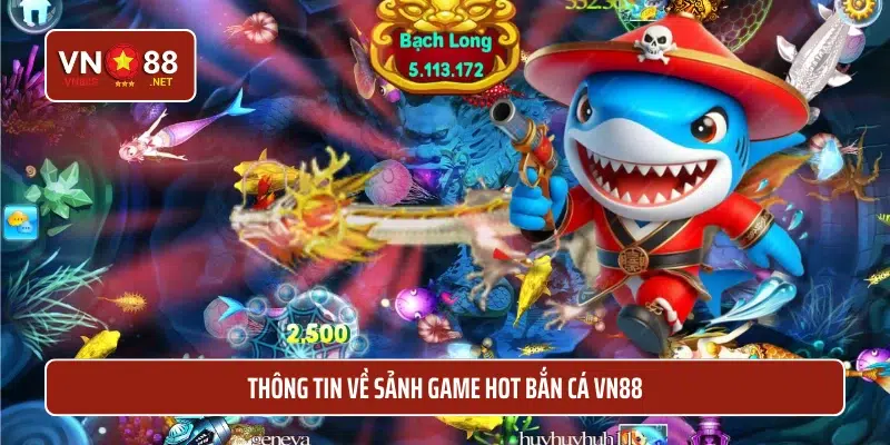 Thông tin về sảnh game HOT bắn cá VN88