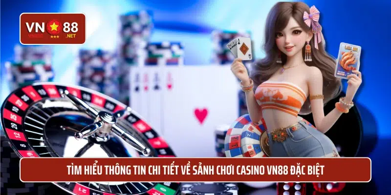 Tìm hiểu thông tin chi tiết về sảnh chơi casino VN88 đặc biệt 